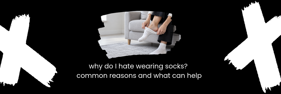 Why Do I Hate Wearing Socks? Common Reasons and What Can Help